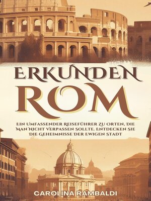 ROM ERKUNDEN--Ein Umfassender Reiseführer Zu Orten, Die Man Nicht Verpassen Sollte. Entdecken Sie Die Geheimnisse Der Ewigen Stadt - ebook